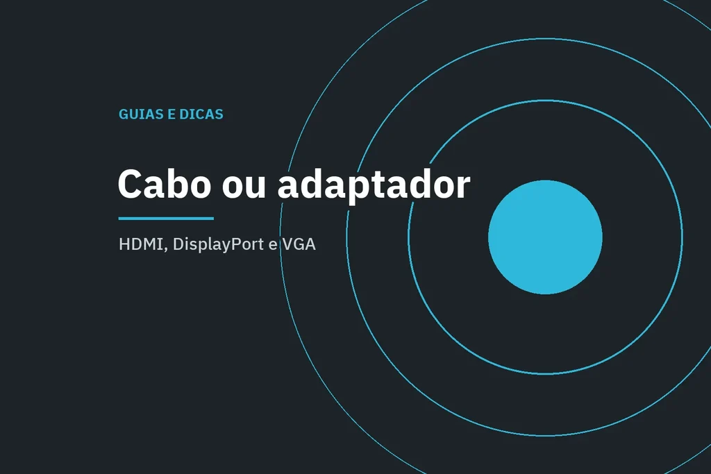 Cabo ou adaptador para monitor: HDMI, DisplayPort e VGA